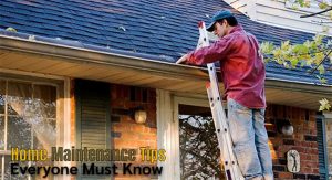 Home Maintenance Tips Everyone Must Know