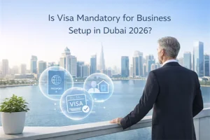 Is Visa Mandatory for Business Setup in Dubai 2026?